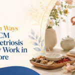 7 Proven Ways How TCM Endometriosis Fertility Work in Singapore